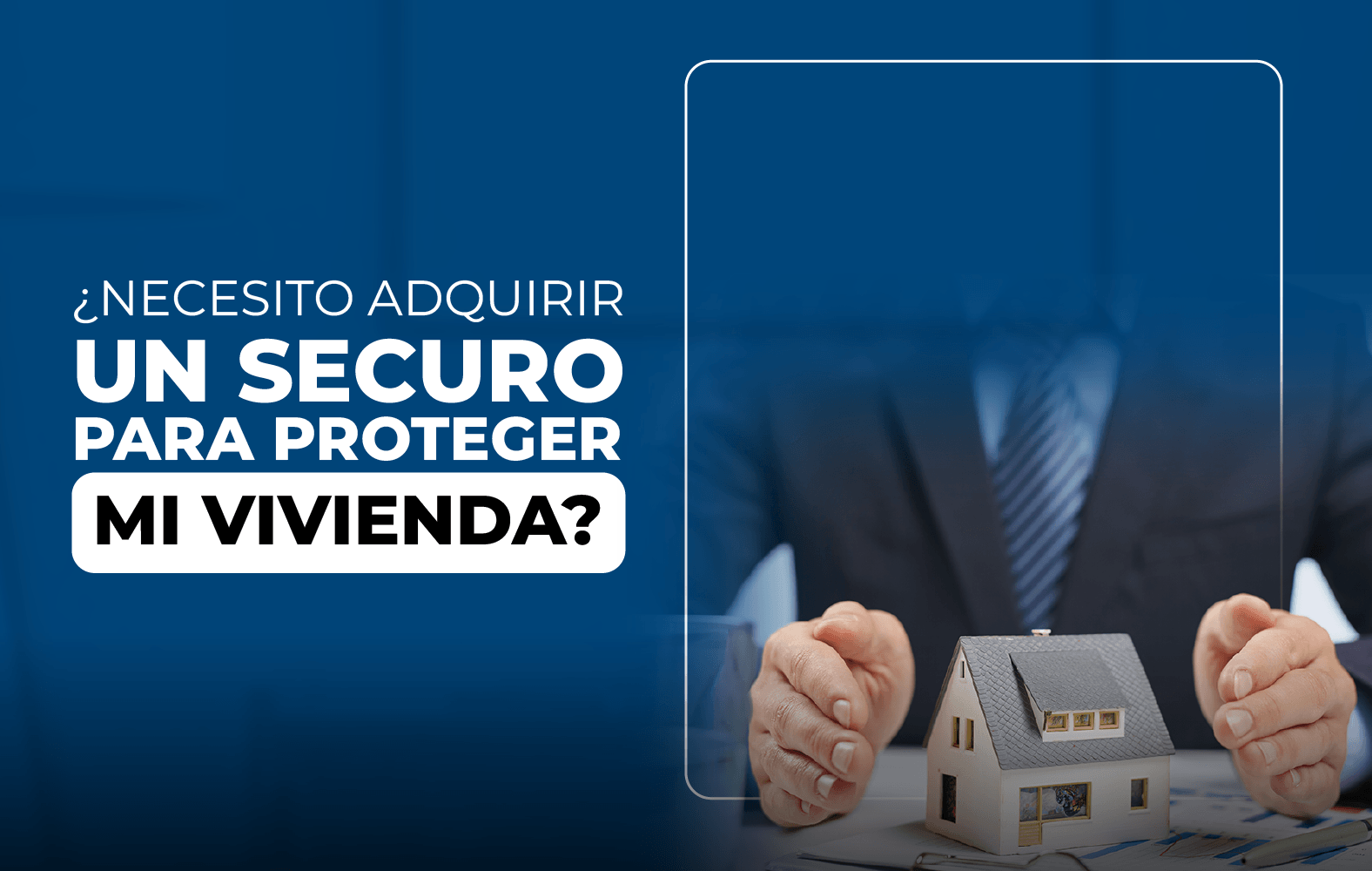 Adquiere un seguro para proteger tu vivienda