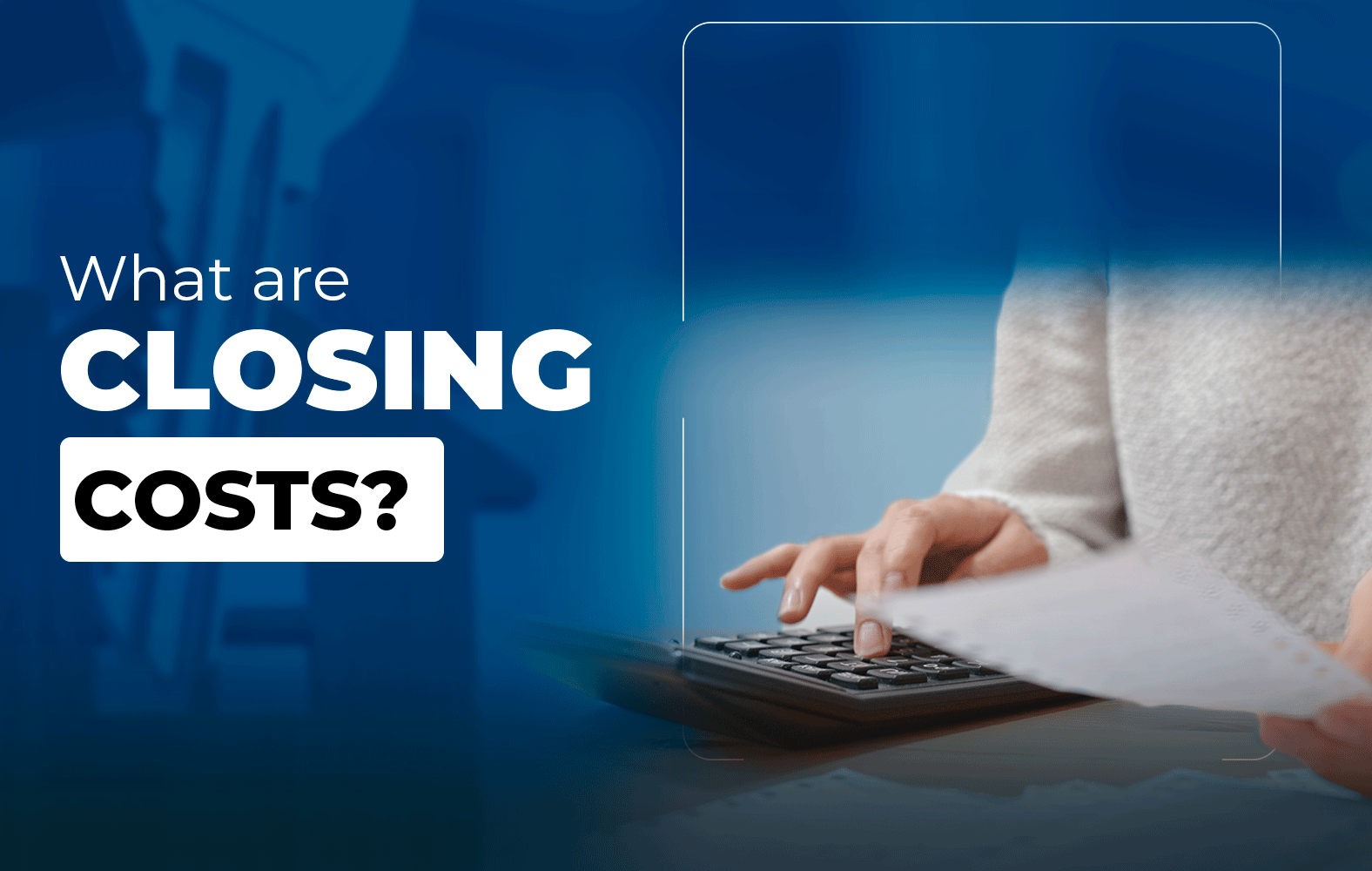 Do you know what closing costs are?