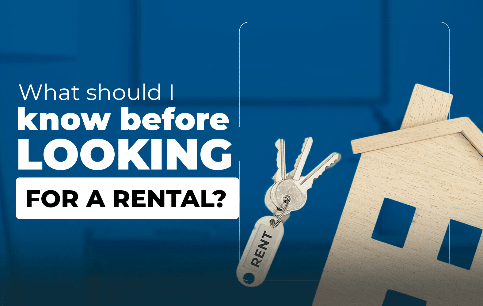 What should I take into account when looking for a rental?