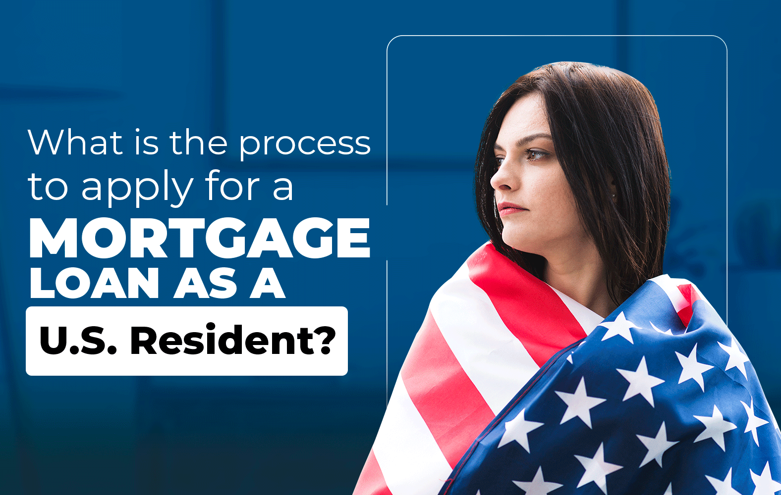Do you want to apply for a mortgage loan, but you are not a resident of the United States?